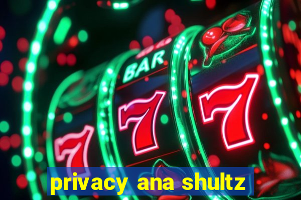 privacy ana shultz