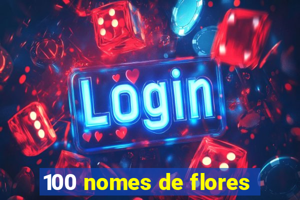 100 nomes de flores