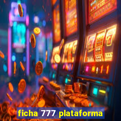 ficha 777 plataforma