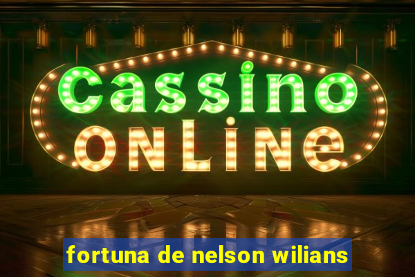 fortuna de nelson wilians