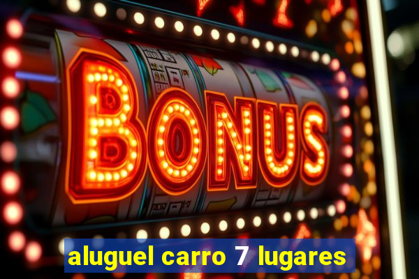 aluguel carro 7 lugares