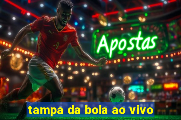 tampa da bola ao vivo