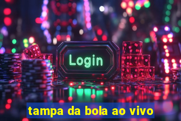 tampa da bola ao vivo