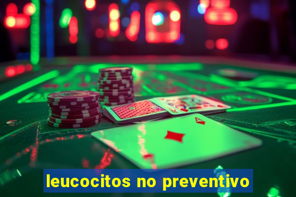 leucocitos no preventivo