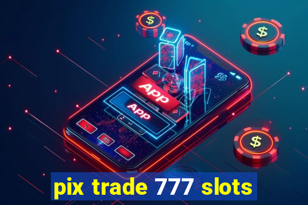 pix trade 777 slots