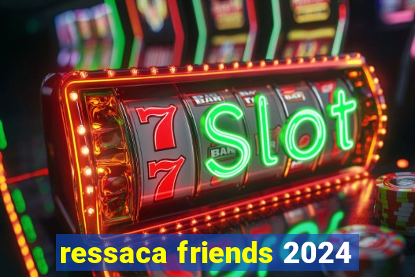 ressaca friends 2024