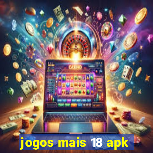 jogos mais 18 apk