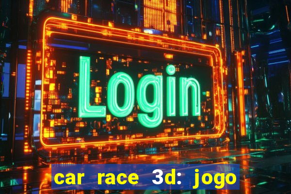 car race 3d: jogo de carros