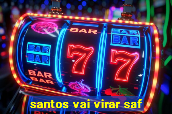 santos vai virar saf