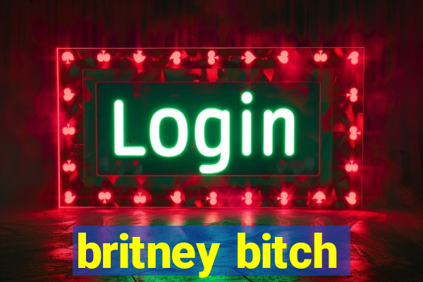 britney bitch