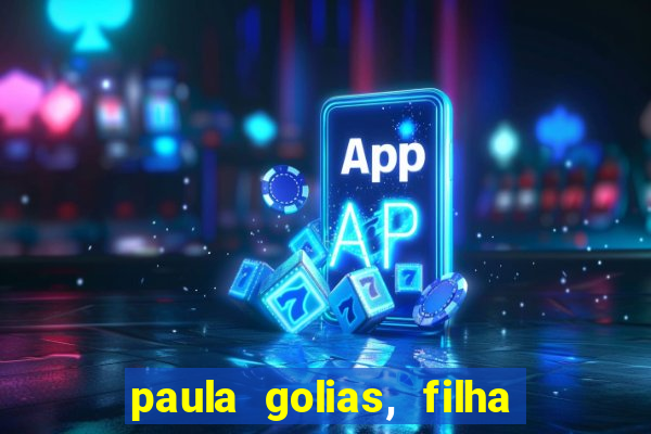 paula golias, filha de ronald golias