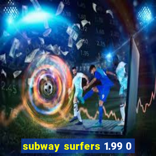 subway surfers 1.99 0