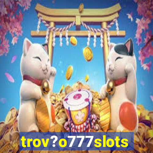 trov?o777slots