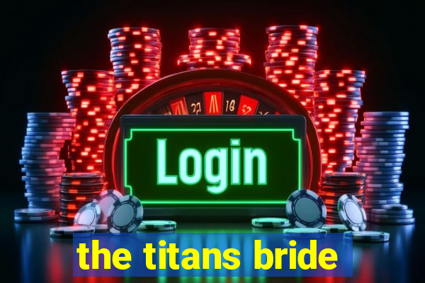 the titans bride