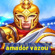 amador vazou