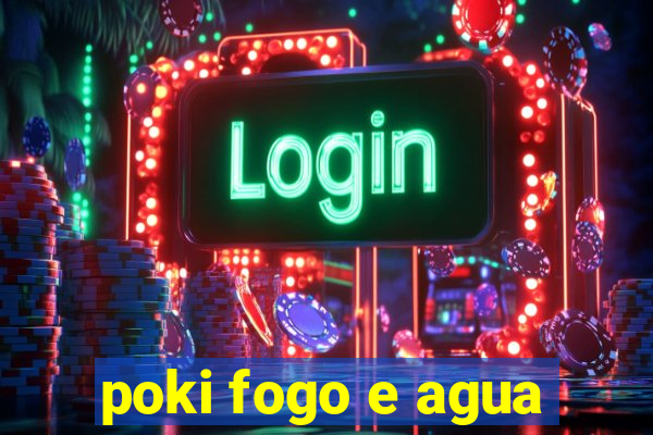 poki fogo e agua