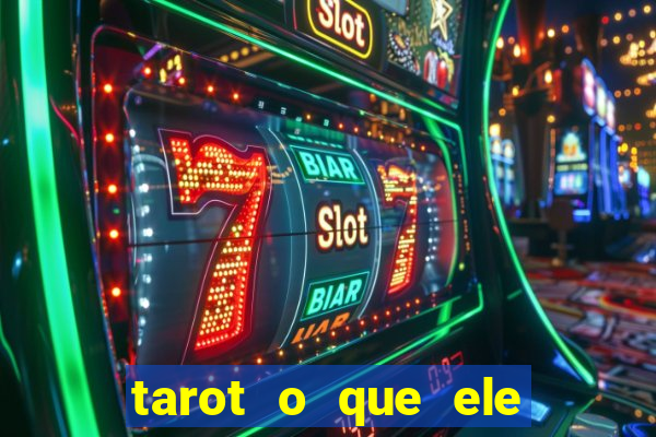 tarot o que ele sente por mim