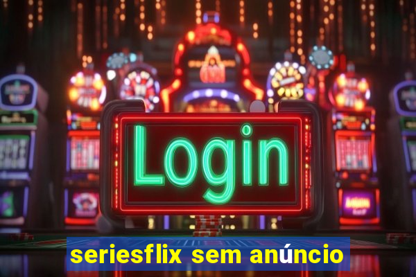 seriesflix sem anúncio