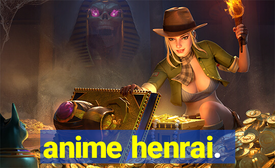 anime henrai.