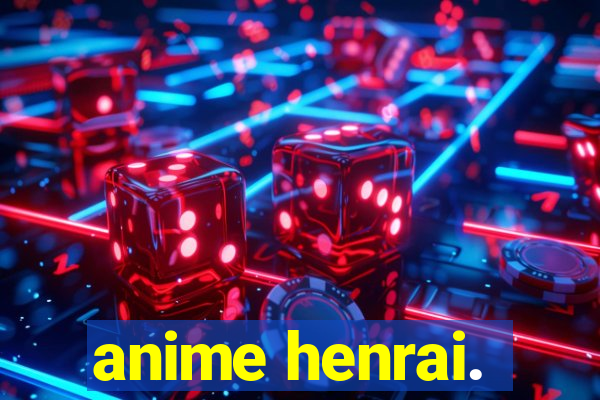 anime henrai.