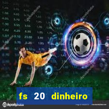 fs 20 dinheiro infinito download