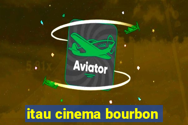 itau cinema bourbon