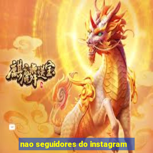 nao seguidores do instagram