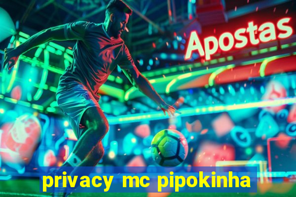 privacy mc pipokinha