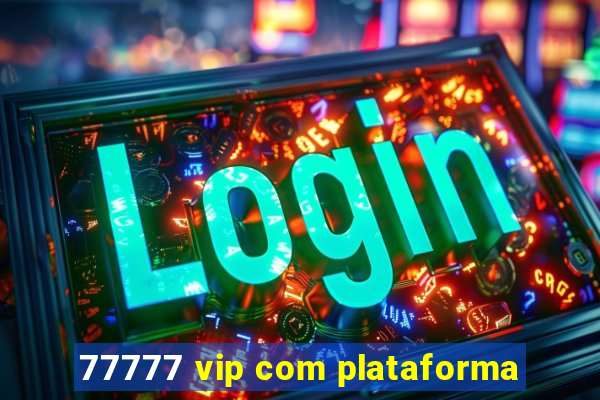 77777 vip com plataforma