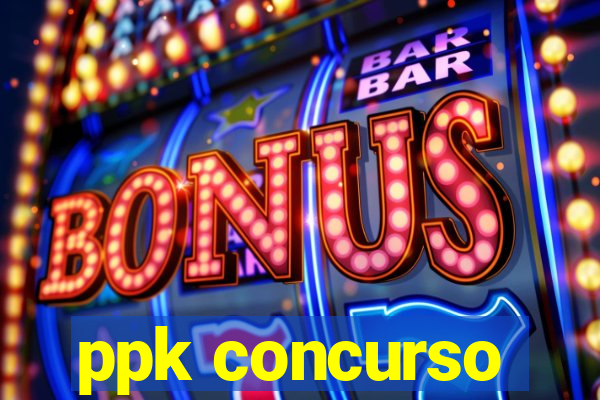 ppk concurso