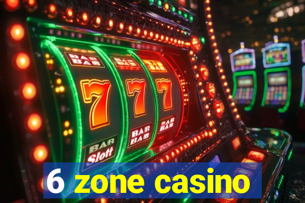 6 zone casino