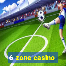 6 zone casino