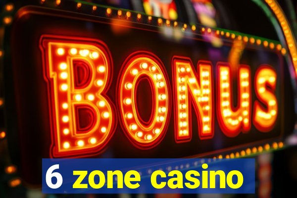 6 zone casino