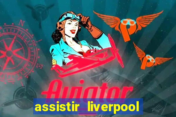 assistir liverpool ao vivo futemax