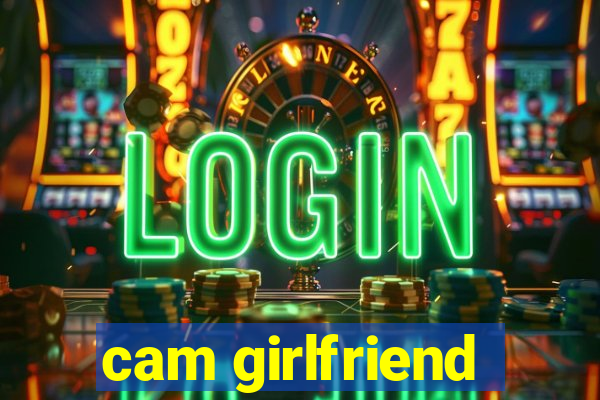 cam girlfriend