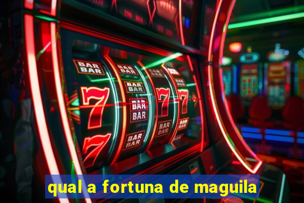 qual a fortuna de maguila