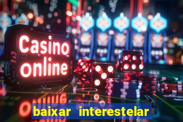 baixar interestelar 4k dublado