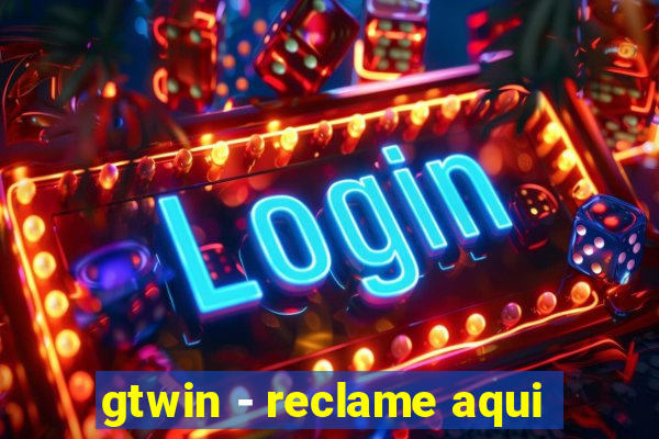 gtwin - reclame aqui