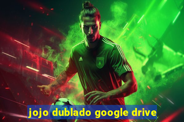 jojo dublado google drive