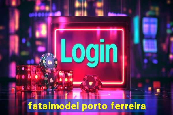 fatalmodel porto ferreira