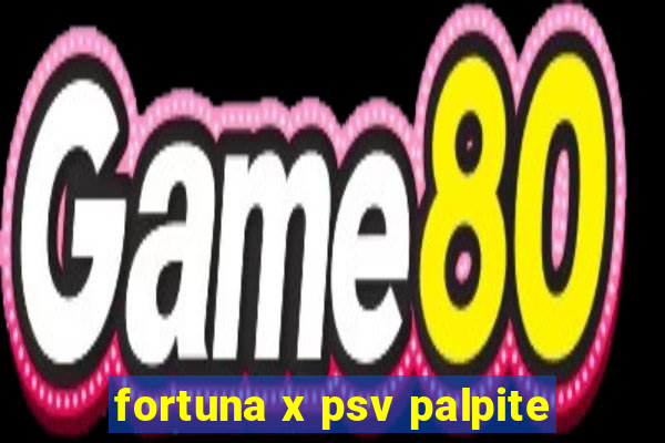 fortuna x psv palpite