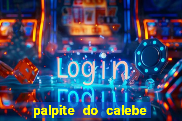 palpite do calebe para hoje