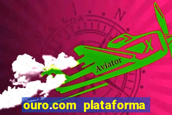 ouro.com plataforma de jogos