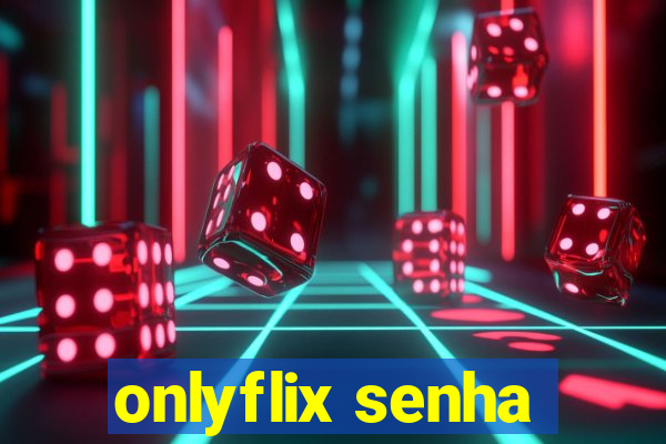 onlyflix senha