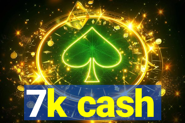 7k cash