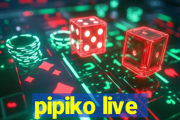 pipiko live