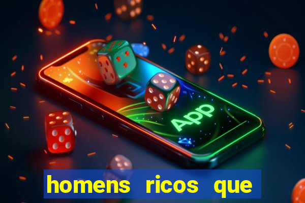 homens ricos que querem bancar