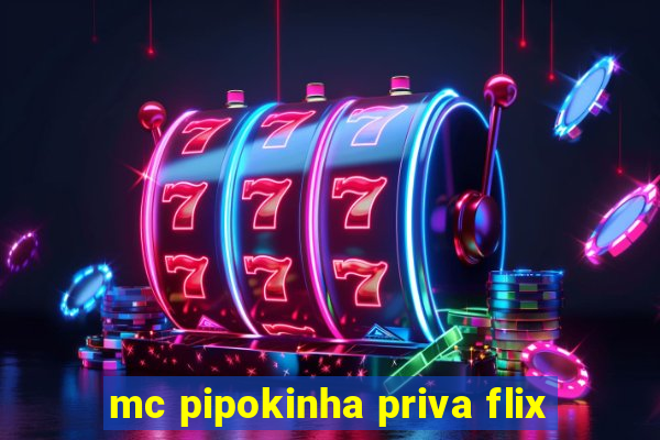 mc pipokinha priva flix