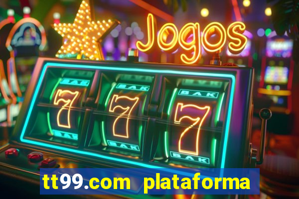 tt99.com plataforma de jogos