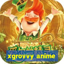 xgrovvy anime